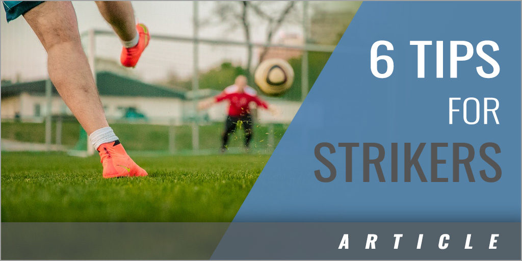 6 Tips That Strikers Can Learn from the World's Best Goal Scorers